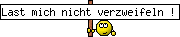 Last mich nicht verzweifeln !