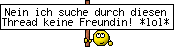 Nein ich suche durch diesen Thread keine Freundin! *lol*