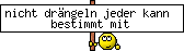 nicht drängeln jeder kann bestimmt mit 