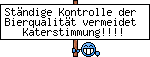 Ständige Kontrolle der Bierqualität vermeidet Katerstimmung!!!!